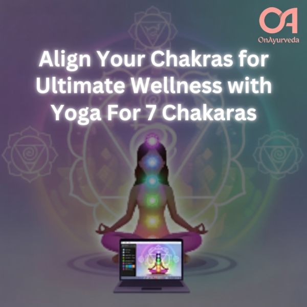 Align Your Chakras for Ultimate Wellness with Yoga For 7 Chakaras