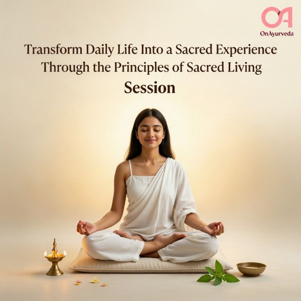 Transform Daily Life Into a Sacred Experience Through the Principles of Sacred Living Session