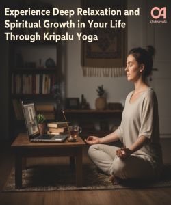 Experience Deep Relaxation and Spiritual Growth in Your Life Through Kripalu Yoga