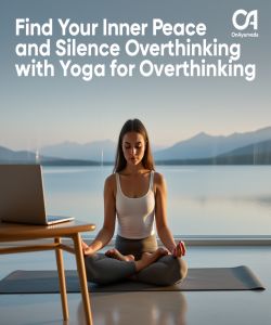 Find Your Inner Peace and Silence Overthinking with Yoga for Overthinking