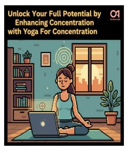 Unlock Your Full Potential by Enhancing Concentration with Yoga For Concentration